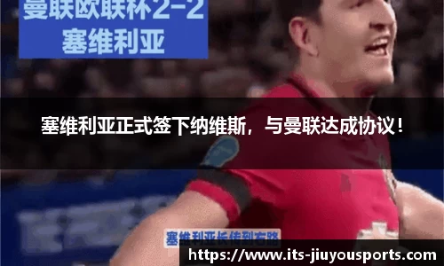 塞维利亚正式签下纳维斯，与曼联达成协议！