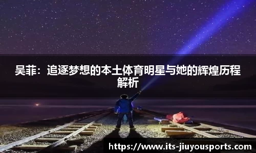 吴菲：追逐梦想的本土体育明星与她的辉煌历程解析