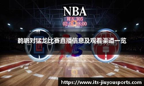 鹈鹕对猛龙比赛直播信息及观看渠道一览