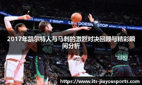 2017年凯尔特人与马刺的激烈对决回顾与精彩瞬间分析