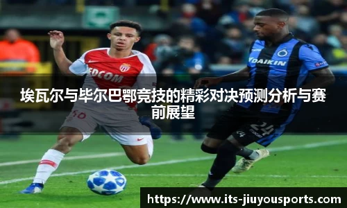 埃瓦尔与毕尔巴鄂竞技的精彩对决预测分析与赛前展望