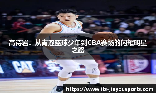 高诗岩：从青涩篮球少年到CBA赛场的闪耀明星之路