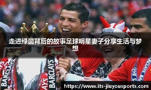 走进绿茵背后的故事足球明星妻子分享生活与梦想