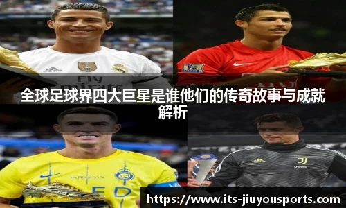 全球足球界四大巨星是谁他们的传奇故事与成就解析